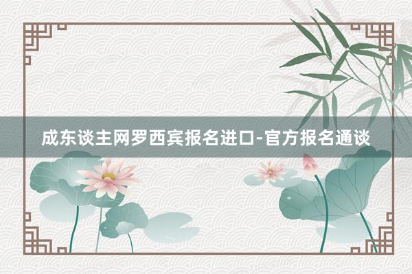 成东谈主网罗西宾报名进口-官方报名通谈